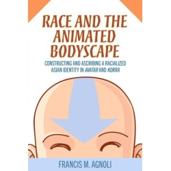 Race and the Animated Bodyscape: Constructing and Ascribing a Racialized Asian Identity in Avatar and Korra