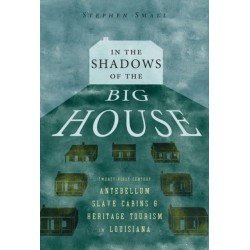 In the Shadows of the Big House: Twenty-First-Century Antebellum Slave Cabins and Heritage Tourism in Louisiana