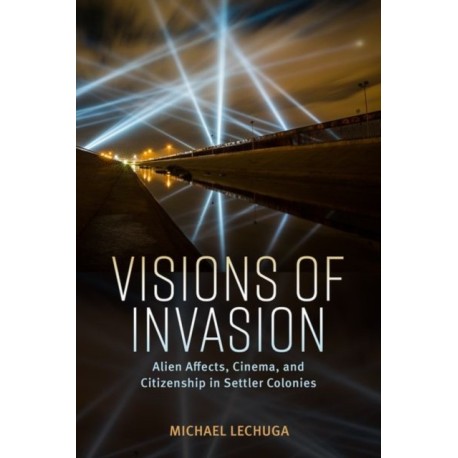 Visions of Invasion: Alien Affects, Cinema, and Citizenship in Settler Colonies