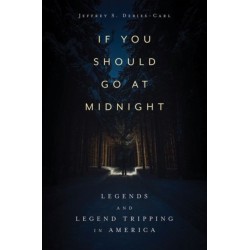 If You Should Go at Midnight: Legends and Legend Tripping in America