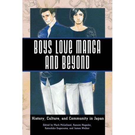 Boys Love Manga and Beyond: History, Culture, and Community in Japan
