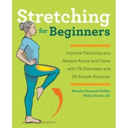 Stretching for Beginners: Improve Flexibility and Relieve Aches and Pains with 100 Exercises and 25 Simple Routines
