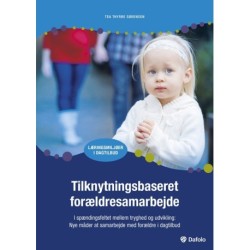 Tilknytningsbaseret forældresamarbejde: I spændingsfeltet mellem tryghed og udvikling: Nye måder at samarbejde med forældre i dagtilbud