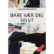 Bare vær dig selv?