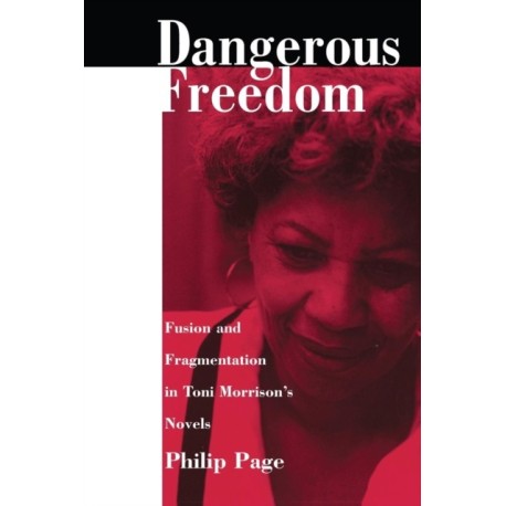 Dangerous Freedom: Fusion and Fragmentation in Toni Morrison's Novels