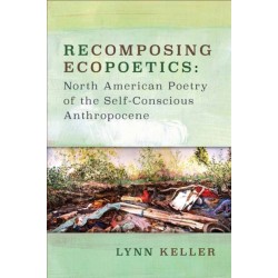 Recomposing Ecopoetics: North American Poetry of the Self-Conscious Anthropocene