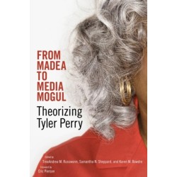 From Madea to Media Mogul: Theorizing Tyler Perry