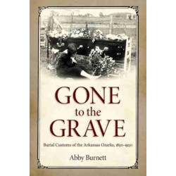 Gone to the Grave: Burial Customs of the Arkansas Ozarks, 1850-1950