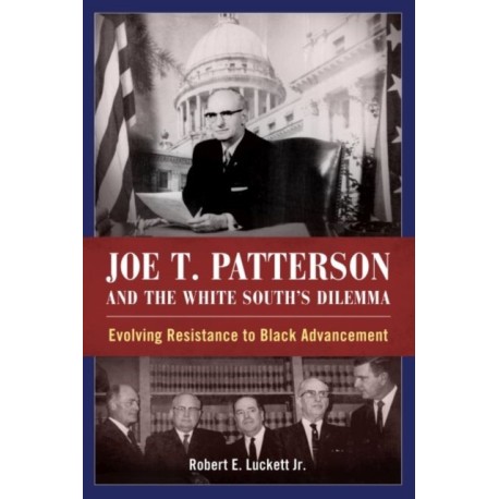 Joe T. Patterson and the White South's Dilemma: Evolving Resistance to Black Advancement