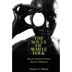 The Souls of White Folk: African American Writers Theorize Whiteness