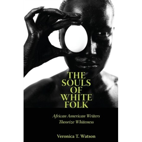 The Souls of White Folk: African American Writers Theorize Whiteness
