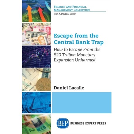 Escape from the Central Bank Trap: How to Escape from the $20 Trillion Monetary Expansion Unharmed