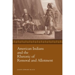 American Indians and the Rhetoric of Removal and Allotment