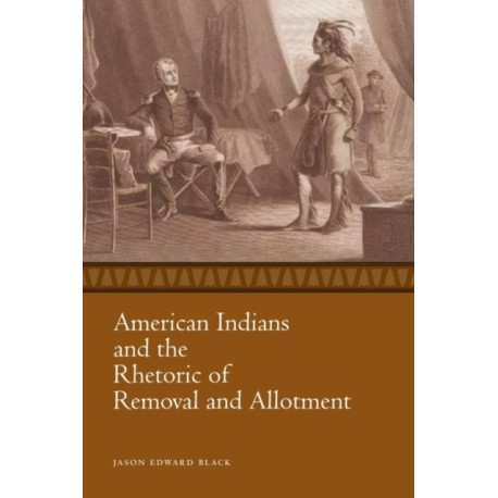 American Indians and the Rhetoric of Removal and Allotment