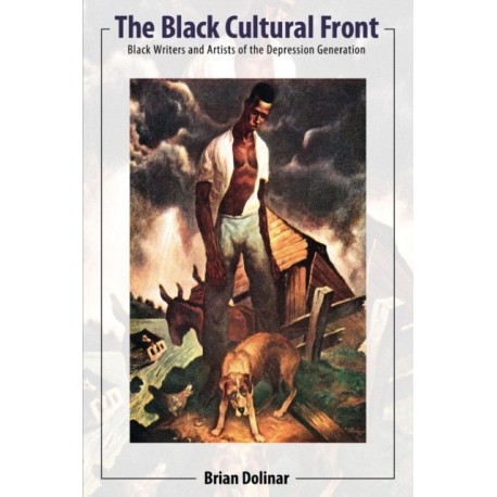 The Black Cultural Front: Black Writers and Artists of the Depression Generation