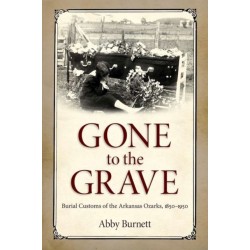 Gone to the Grave: Burial Customs of the Arkansas Ozarks, 1850-1950