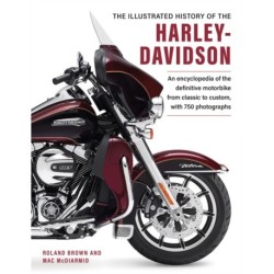 Harley Davidson, The Illustrated History of the: An encylopedia of the definitve motorbike, from classic to custom, with 750 photographs