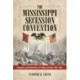 The Mississippi Secession Convention: Delegates and Deliberations in Politics and War, 1861-1865