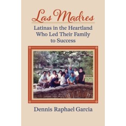 Las Madres: Latinas in the Heartland Who Led Their Family to Success