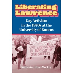 Liberating Lawrence: Gay Activism in the 1970s at the University of Kansas