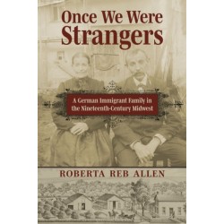 Once We Were Strangers: A German Immigrant Family in the Nineteenth-Century Midwest