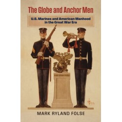 The Globe and Anchor Men: U.S. Marines and American Manhood in the Great War Era