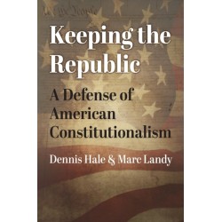 Keeping the Republic: A Defense of American Constitutionalism