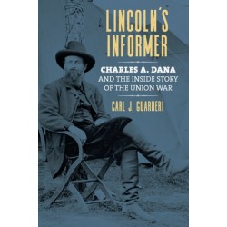 Lincoln's Informer: Charles a. Dana and the Inside Story of the Union War