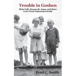 Trouble in Goshen: Plain Folk, Roosevelt, Jesus, and Marx in the Great Depression South