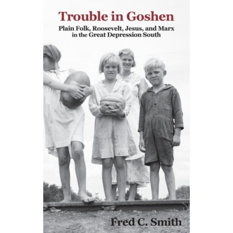 Trouble in Goshen: Plain Folk, Roosevelt, Jesus, and Marx in the Great Depression South