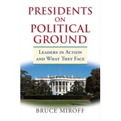 Presidents on Political Ground: Leaders in Action and What They Face