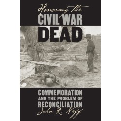 Honoring the Civil War Dead: Commemoration and the Problem of Reconciliation