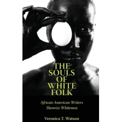 The Souls of White Folk: African American Writers Theorize Whiteness