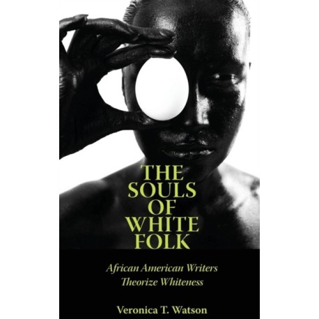 The Souls of White Folk: African American Writers Theorize Whiteness