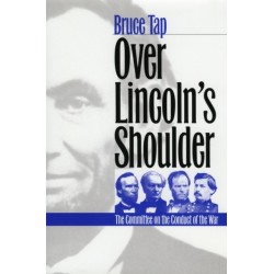 Over Lincoln's Shoulder: The Committee on the Conduct of the War