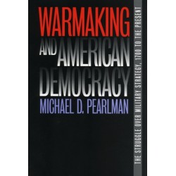 Warmaking and American Democracy: The Struggle Over Military Strategy, 1700 to the Present