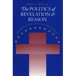 The Politics of Revelation and Reason: Religion and Civic Life in the New Nation
