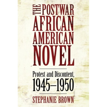 The Postwar African American Novel: Protest and Discontent, 1945–1950