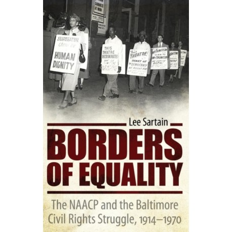 Borders of Equality: The NAACP and the Baltimore Civil Rights Struggle, 1914-1970