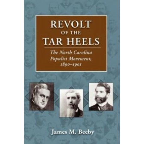 Revolt of the Tar Heels: The North Carolina Populist Movement, 1890-1901