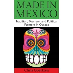 Made in Mexico: Tradition, Tourism, and Political Fermant in Oaxaca