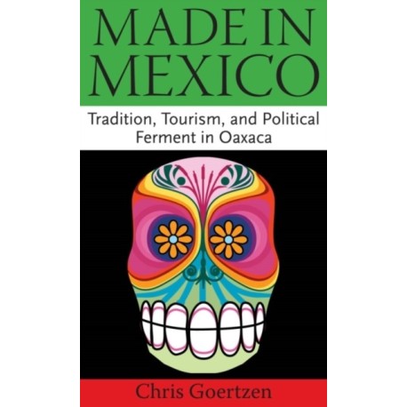 Made in Mexico: Tradition, Tourism, and Political Fermant in Oaxaca