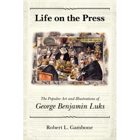 Life on the Press: The Popular Art and Illustrations of George Benjamin Luks