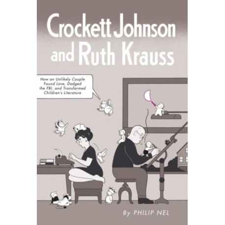 Crockett Johnson and Ruth Krauss: How an Unlikely Couple Found Love, Dodged the FBI, and Transformed Children's Literature