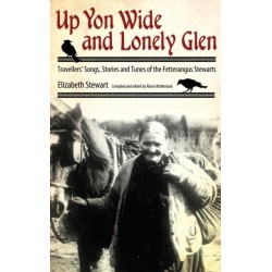 Up Yon Wide and Lonely Glen: Travellers' Songs, Stories and Tunes of the Fetterangus Stewarts