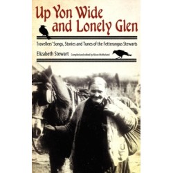 Up Yon Wide and Lonely Glen: Travellers' Songs, Stories and Tunes of the Fetterangus Stewarts