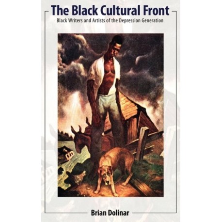 The Black Cultural Front: Black Writers and Artists of the Depression Generation
