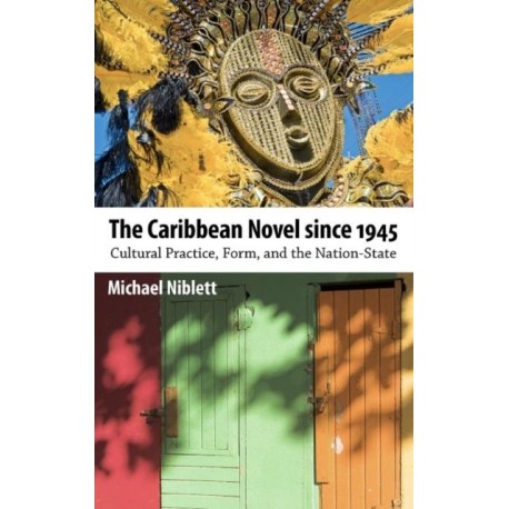 The Caribbean Novel Since 1945: Cultural Practice, Form, and the Nation-State