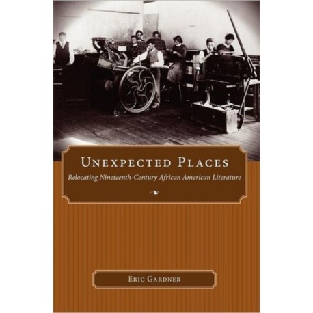 Unexpected Places: Relocating Nineteenth-Century African American Literature