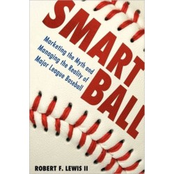 Smart Ball: Marketing the Myth and Managing the Reality of Major League Baseball
